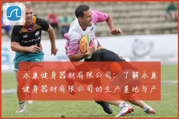 永康健身器材有限公司：了解永康健身器材有限公司的生产基地与产品类型