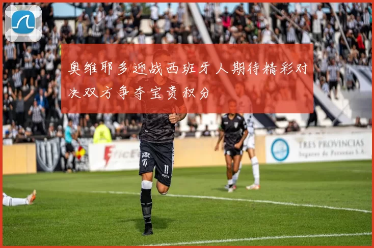 奥维耶多迎战西班牙人期待精彩对决双方争夺宝贵积分