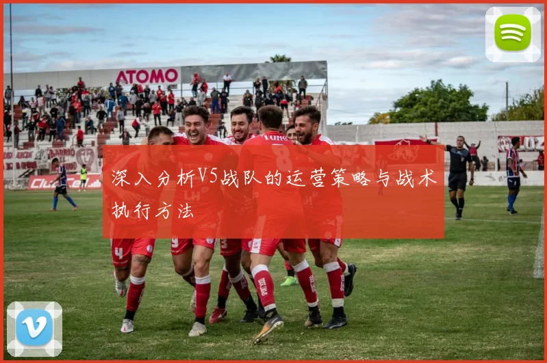 深入分析V5战队的运营策略与战术执行方法
