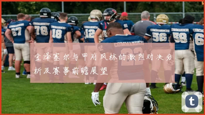 金泽塞尔与甲府风林的激烈对决分析及赛事前瞻展望