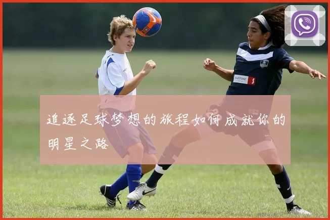追逐足球梦想的旅程如何成就你的明星之路