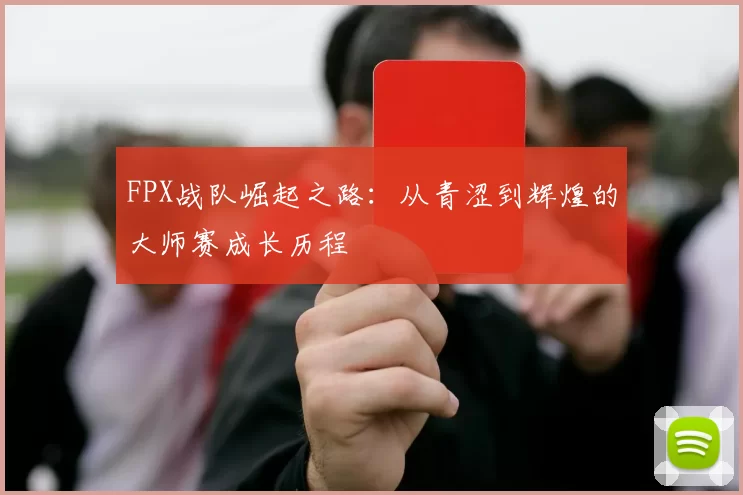 FPX战队崛起之路：从青涩到辉煌的大师赛成长历程