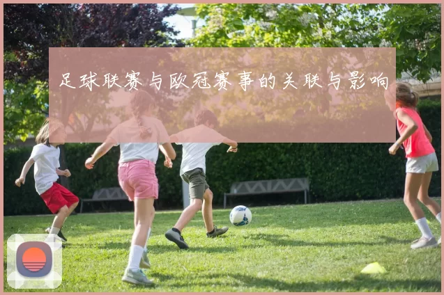 足球联赛与欧冠赛事的关联与影响