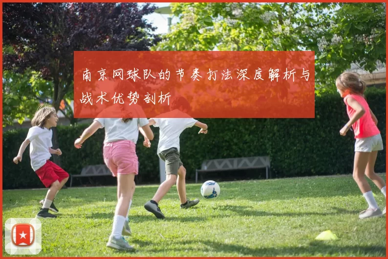 南京网球队的节奏打法深度解析与战术优势剖析