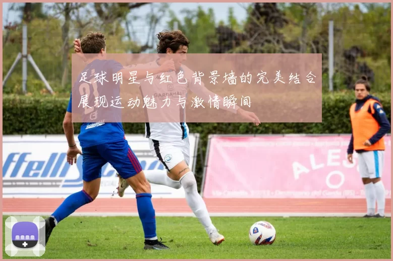 足球明星与红色背景墙的完美结合展现运动魅力与激情瞬间